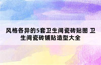 风格各异的5套卫生间瓷砖贴图 卫生间瓷砖铺贴造型大全